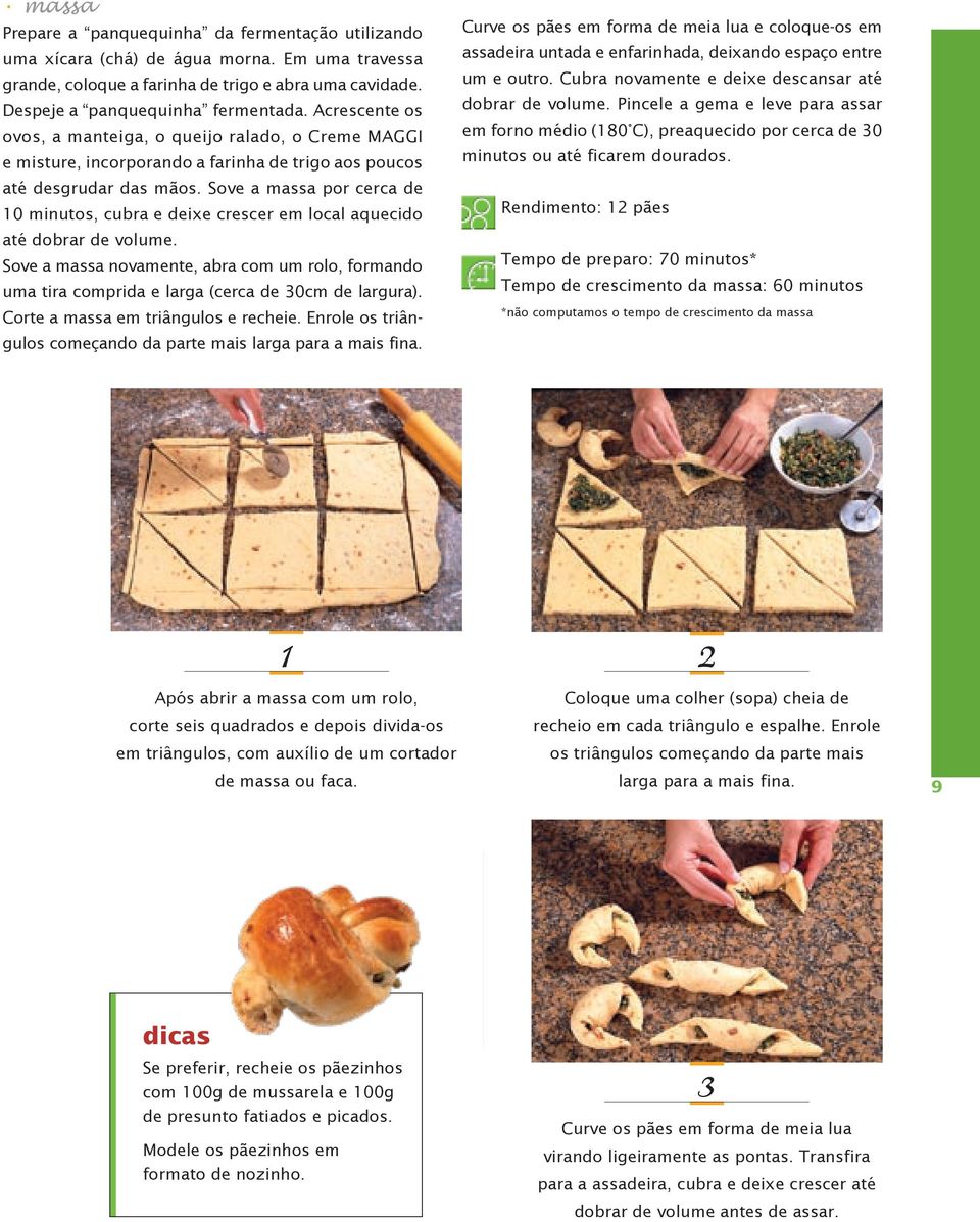 Sove a massa por cerca de 10 minutos, cubra e deixe crescer em local aquecido até dobrar de volume.