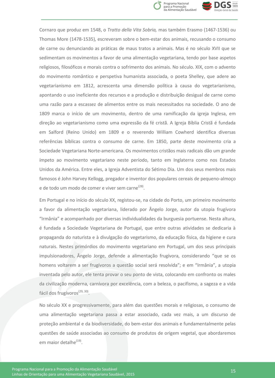 Mas é no século XVII que se sedimentam os movimentos a favor de uma alimentação vegetariana, tendo por base aspetos religiosos, filosóficos e morais contra o sofrimento dos animais. No século.