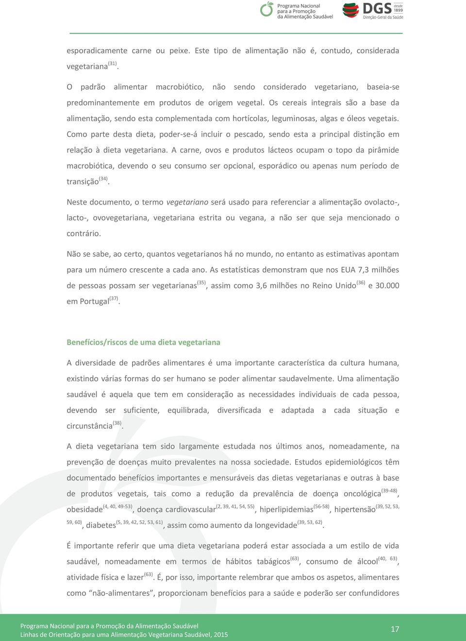 Os cereais integrais são a base da alimentação, sendo esta complementada com hortícolas, leguminosas, algas e óleos vegetais.