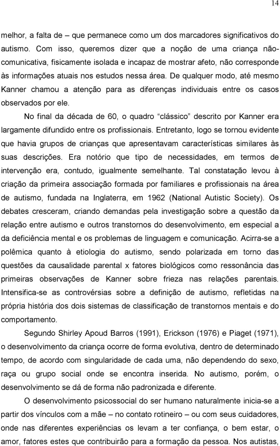 De qualquer modo, até mesmo Kanner chamou a atenção para as diferenças individuais entre os casos observados por ele.