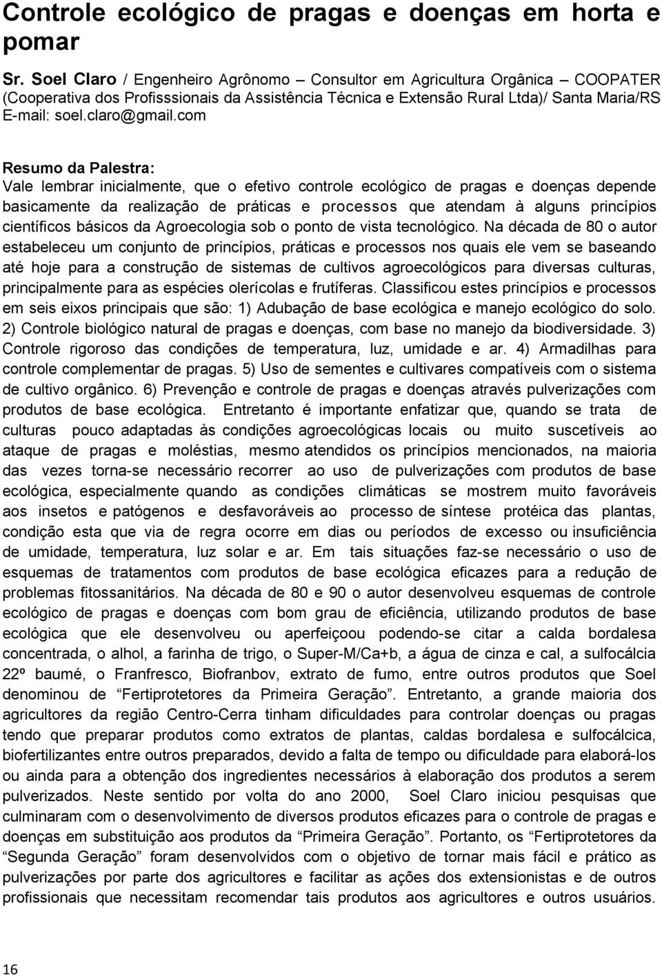 com Resumo da Palestra: Vale lembrar inicialmente, que o efetivo controle ecológico de pragas e doenças depende basicamente da realização de práticas e processos que atendam à alguns princípios