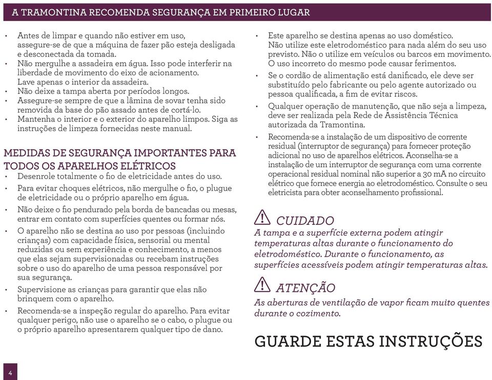 Assegure-se sempre de que a lâmina de sovar tenha sido removida da base do pão assado antes de cortá-lo. Mantenha o interior e o exterior do aparelho limpos.