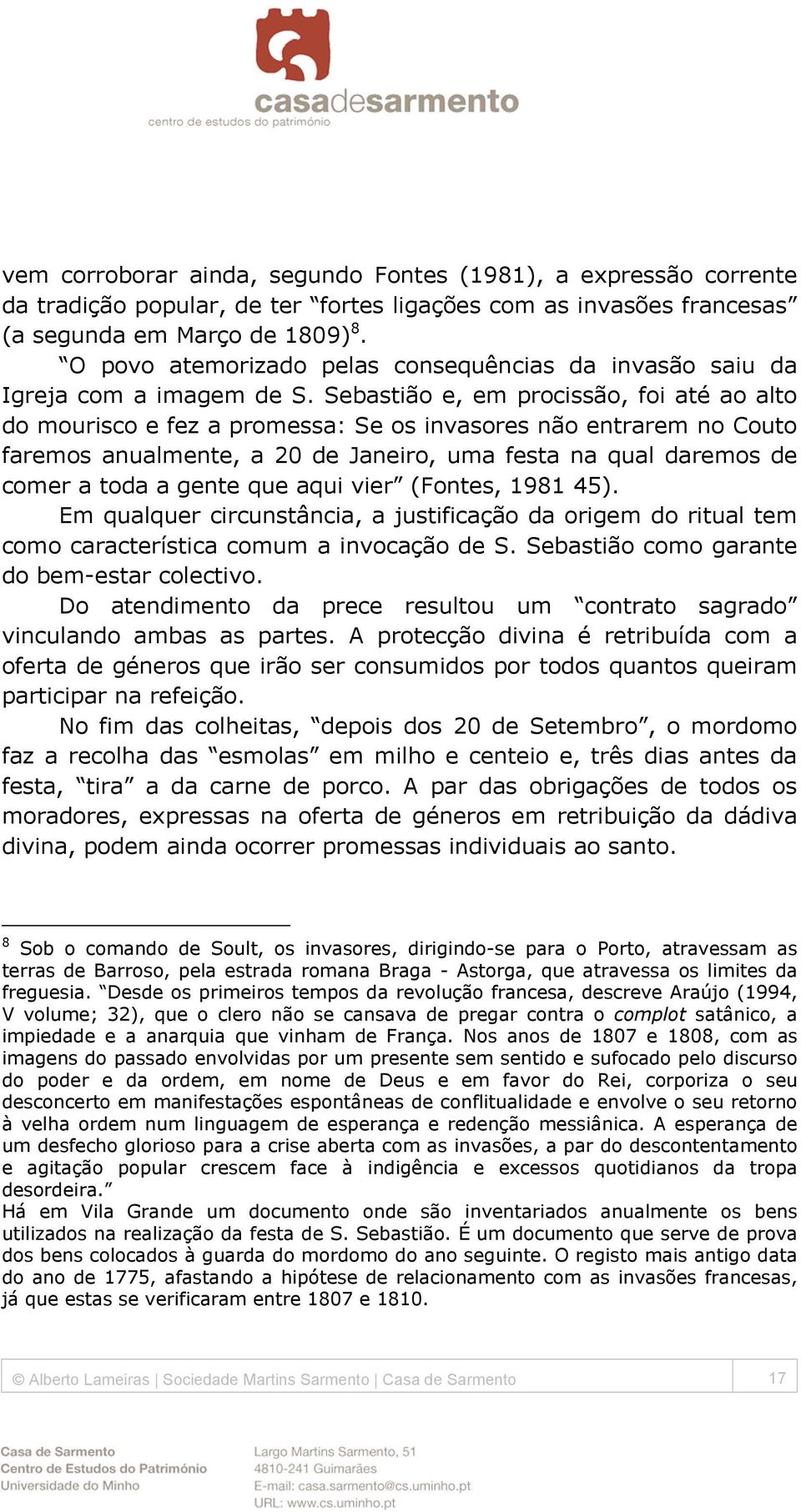 Sebastião e, em procissão, foi até ao alto do mourisco e fez a promessa: Se os invasores não entrarem no Couto faremos anualmente, a 20 de Janeiro, uma festa na qual daremos de comer a toda a gente