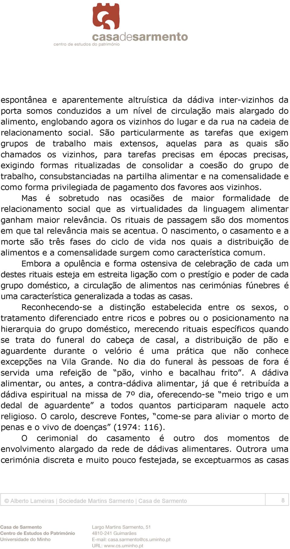 São particularmente as tarefas que exigem grupos de trabalho mais extensos, aquelas para as quais são chamados os vizinhos, para tarefas precisas em épocas precisas, exigindo formas ritualizadas de