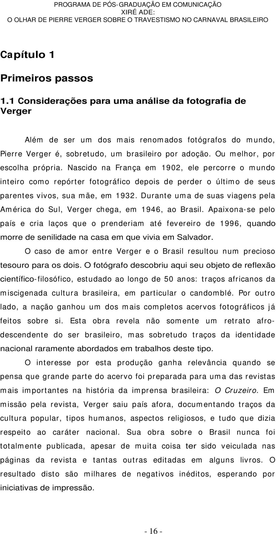 Durante um a de suas viagens pela Am érica do Sul, Verger chega, em 1946, ao Brasil.