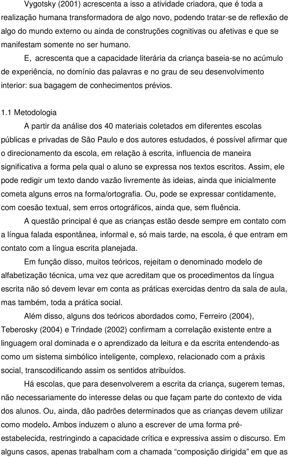 E, acrescenta que a capacidade literária da criança baseia-se no acúmulo de experiência, no domínio das palavras e no grau de seu desenvolvimento interior: sua bagagem de conhecimentos prévios. 1.