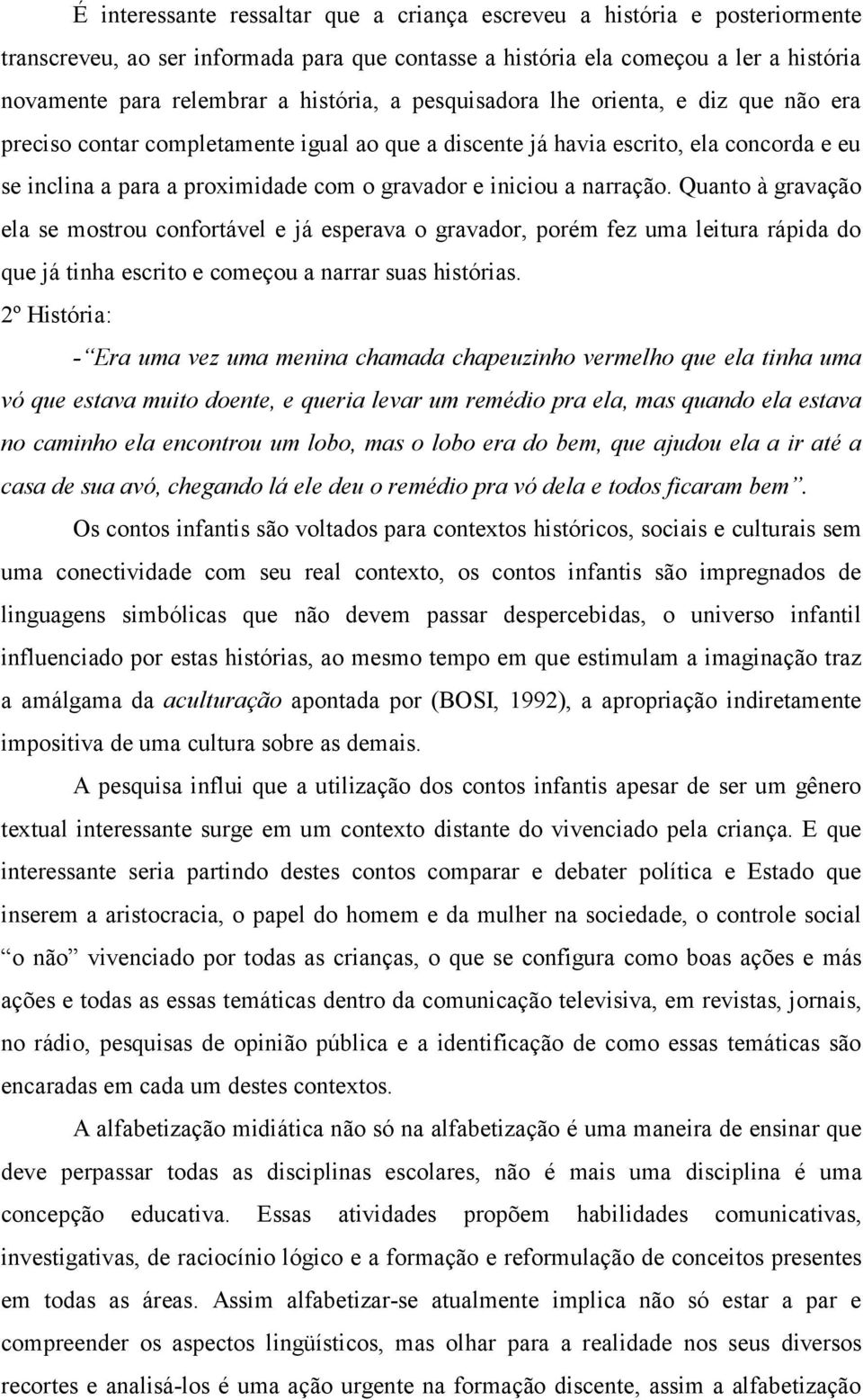 iniciou a narração. Quanto à gravação ela se mostrou confortável e já esperava o gravador, porém fez uma leitura rápida do que já tinha escrito e começou a narrar suas histórias.