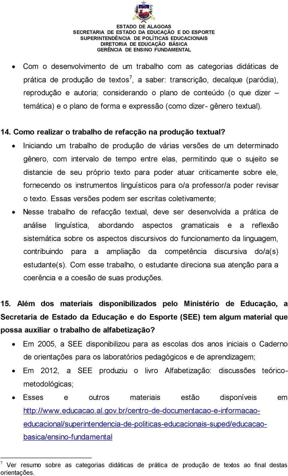 Iniciando um trabalho de produção de várias versões de um determinado gênero, com intervalo de tempo entre elas, permitindo que o sujeito se distancie de seu próprio texto para poder atuar