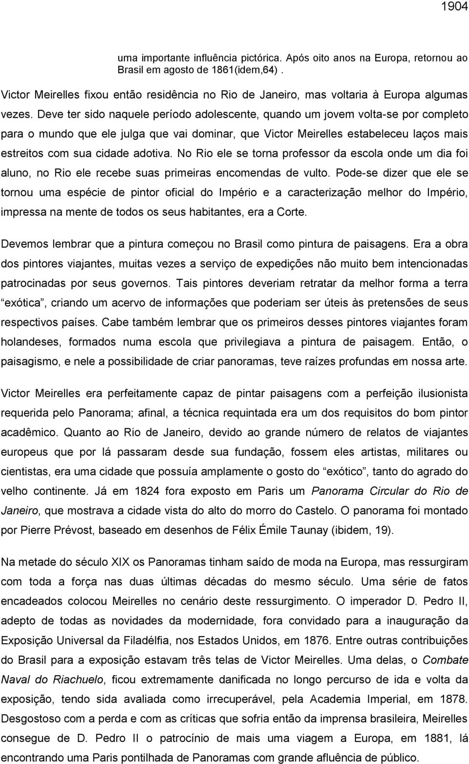 Deve ter sido naquele período adolescente, quando um jovem volta-se por completo para o mundo que ele julga que vai dominar, que Victor Meirelles estabeleceu laços mais estreitos com sua cidade