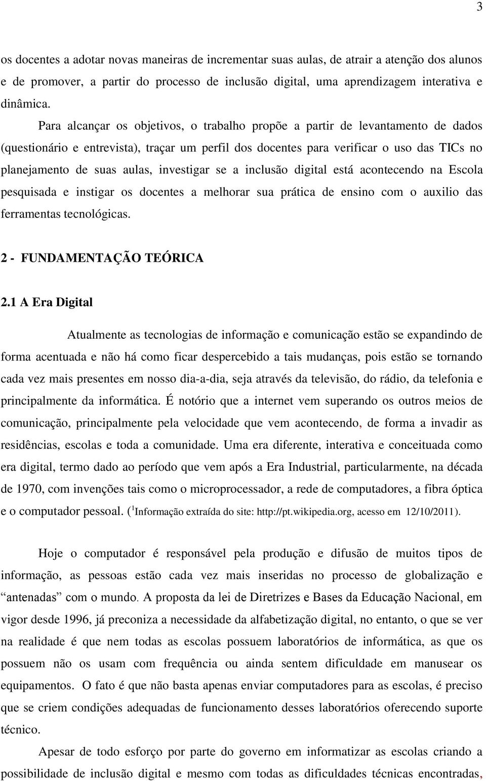 investigar se a inclusão digital está acontecendo na Escola pesquisada e instigar os docentes a melhorar sua prática de ensino com o auxilio das ferramentas tecnológicas. 2 - FUNDAMENTAÇÃO TEÓRICA 2.