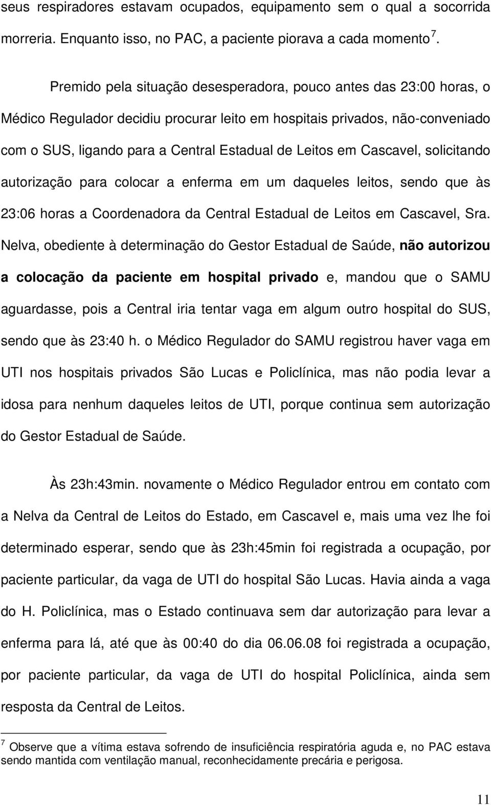 em Cascavel, solicitando autorização para colocar a enferma em um daqueles leitos, sendo que às 23:06 horas a Coordenadora da Central Estadual de Leitos em Cascavel, Sra.