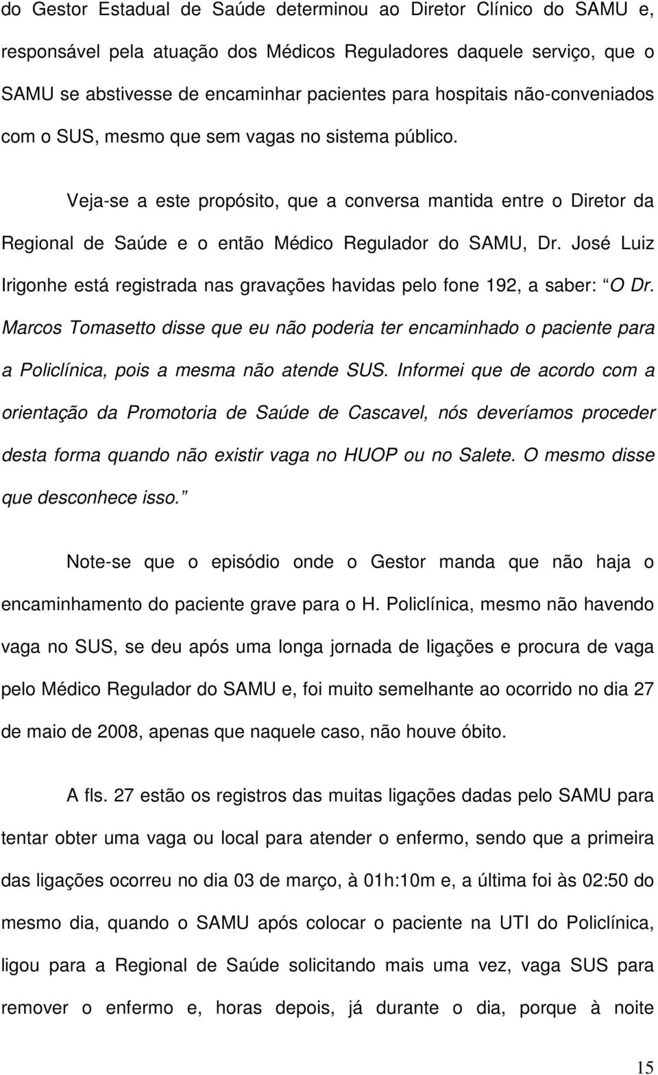 José Luiz Irigonhe está registrada nas gravações havidas pelo fone 192, a saber: O Dr.