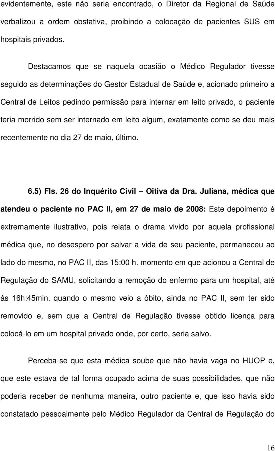 privado, o paciente teria morrido sem ser internado em leito algum, exatamente como se deu mais recentemente no dia 27 de maio, último. 6.5) Fls. 26 do Inquérito Civil Oitiva da Dra.