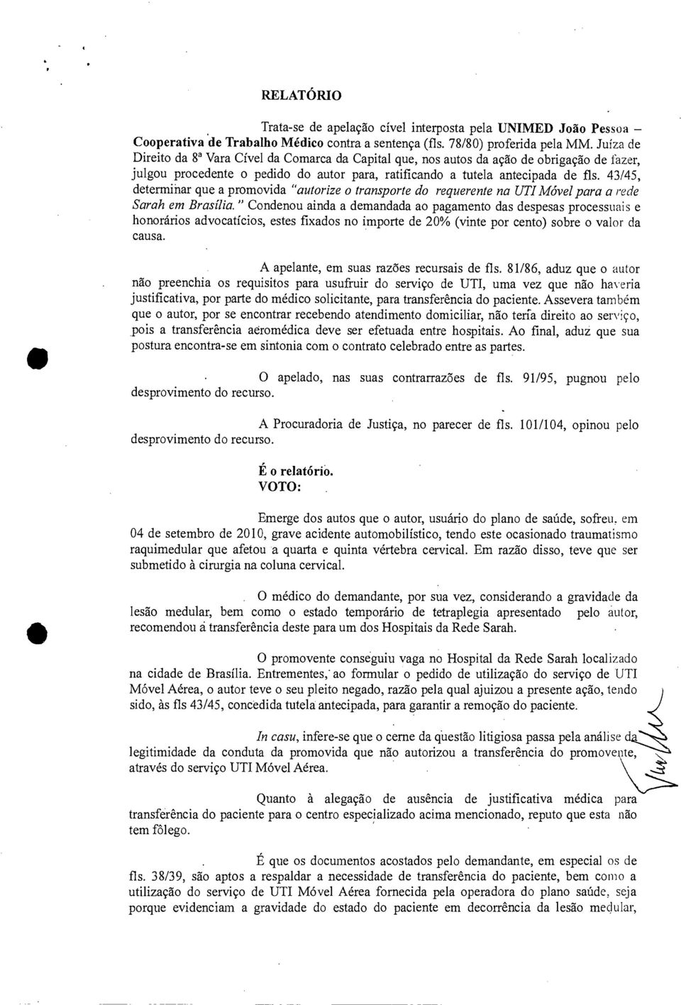 43/45, determinar que a promovida "autorize o transporte do requerente na UTI Móvel para a rede Sarah em Brasília.