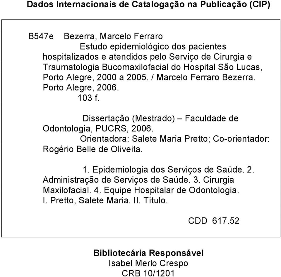 Dissertação (Mestrado) Faculdade de Odontologia, PUCRS, 2006. Orientadora: Salete Maria Pretto; Co-orientador: Rogério Belle de Oliveita. 1.