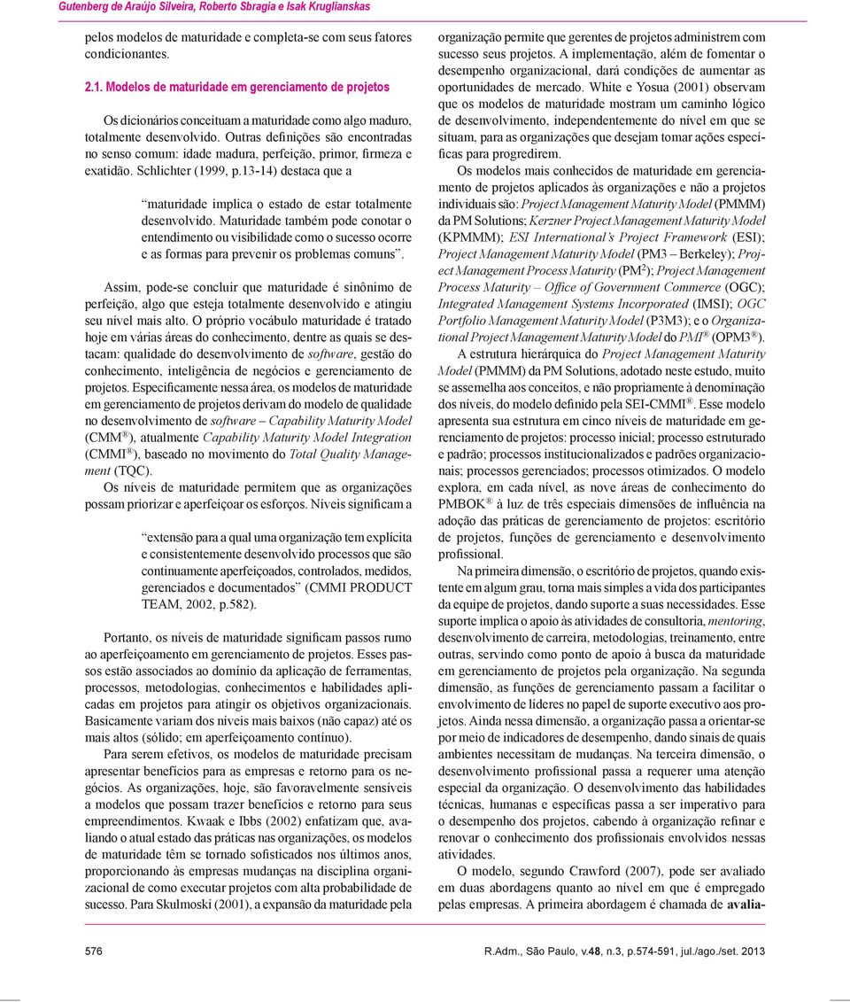 Outras definições são encontradas no senso comum: idade madura, perfeição, primor, firmeza e exatidão. Schlichter (1999, p.