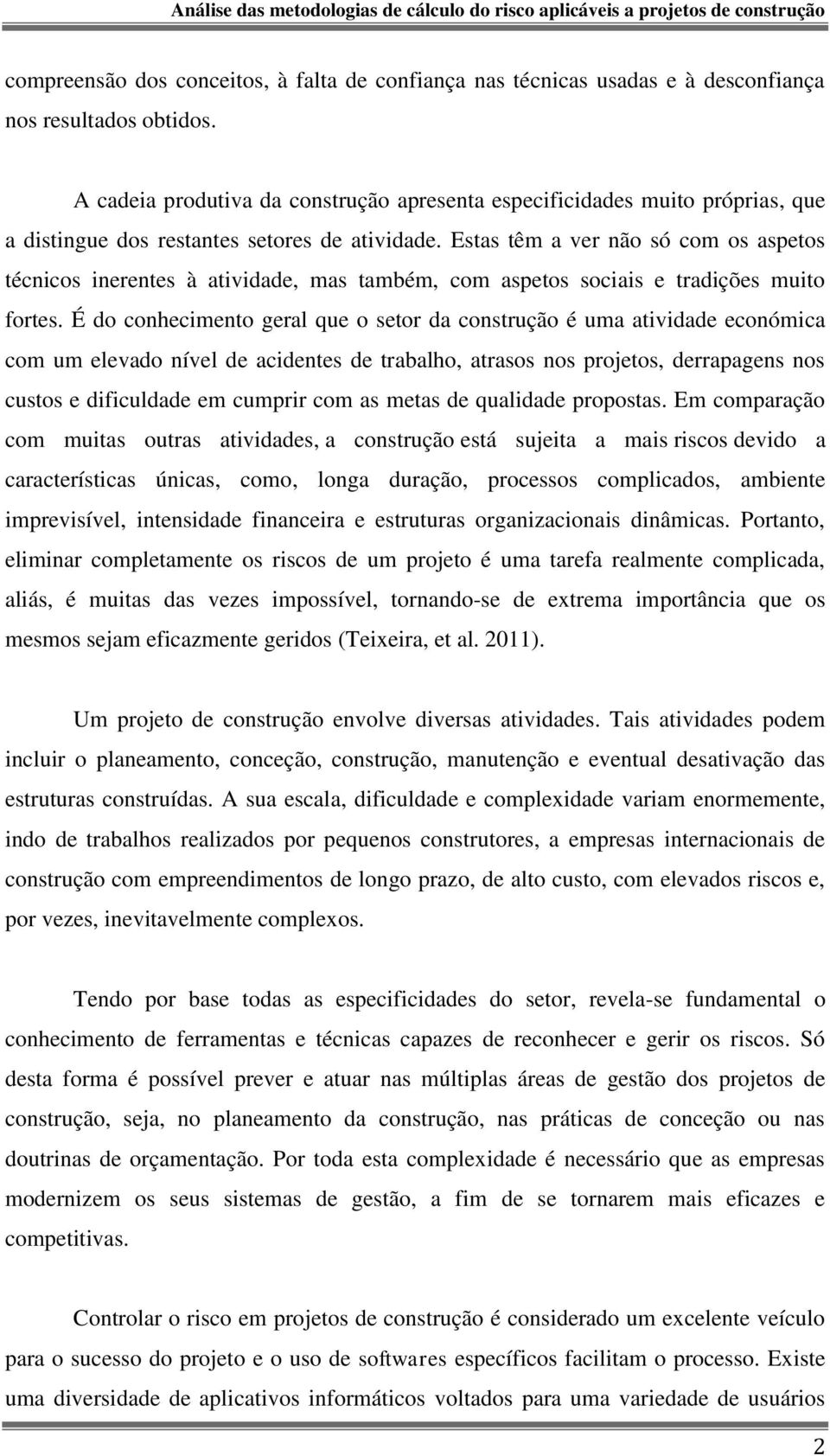 Estas têm a ver não só com os aspetos técnicos inerentes à atividade, mas também, com aspetos sociais e tradições muito fortes.