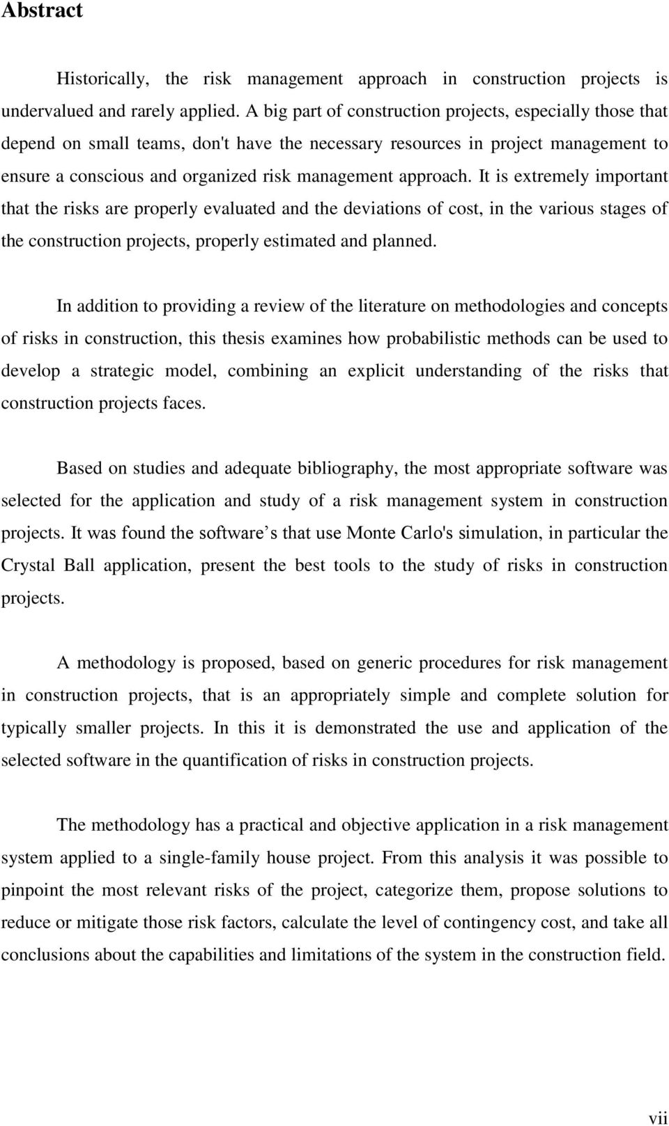 It is extremely important that the risks are properly evaluated and the deviations of cost, in the various stages of the construction projects, properly estimated and planned.