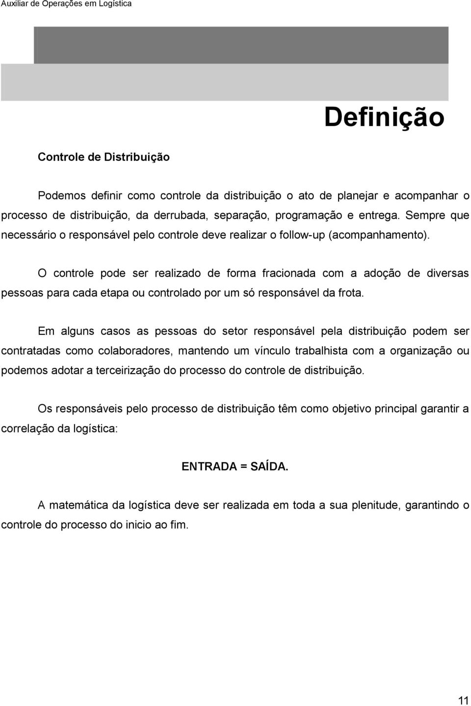 O controle pode ser realizado de forma fracionada com a adoção de diversas pessoas para cada etapa ou controlado por um só responsável da frota.