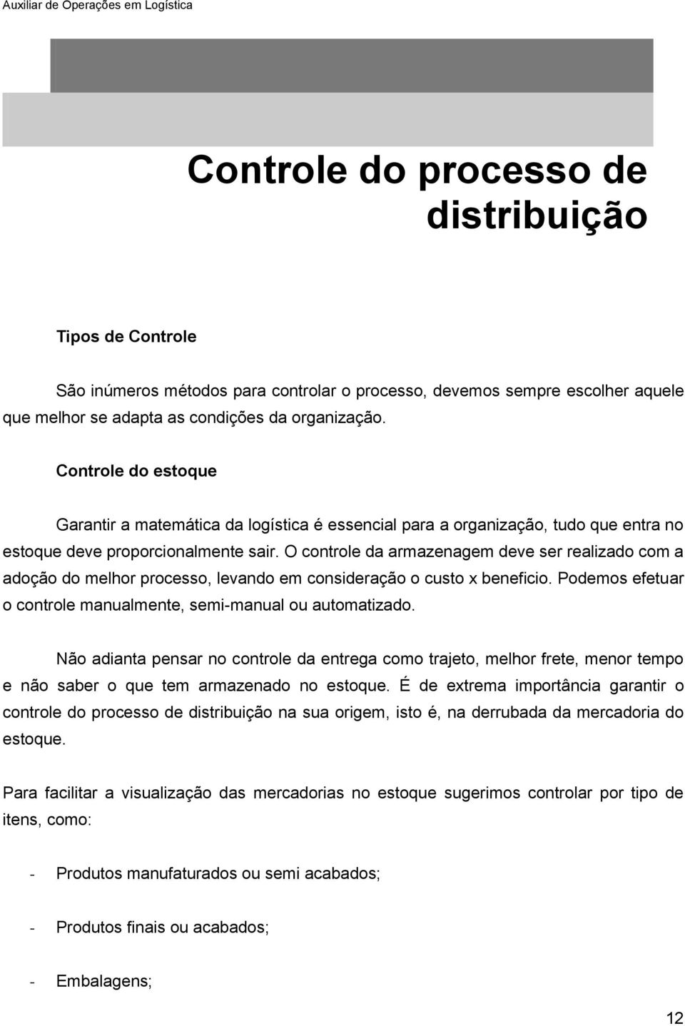 O controle da armazenagem deve ser realizado com a adoção do melhor processo, levando em consideração o custo x beneficio. Podemos efetuar o controle manualmente, semi-manual ou automatizado.