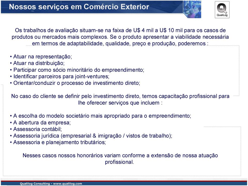 do empreendimento; Identificar parceiros para joint-ventures; Orientar/conduzir o processo de investimento direto; No caso do cliente se definir pelo investimento direto, temos capacitação