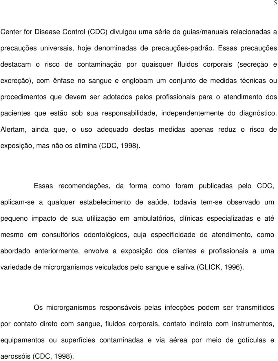 adotados pelos profissionais para o atendimento dos pacientes que estão sob sua responsabilidade, independentemente do diagnóstico.