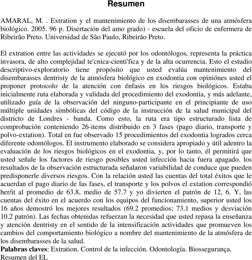 El extration entre las actividades se ejecutó por los odontólogos, representa la práctica invasora, de alto complejidad te'cnica-cienti'fica y de la alta ocurrencia.