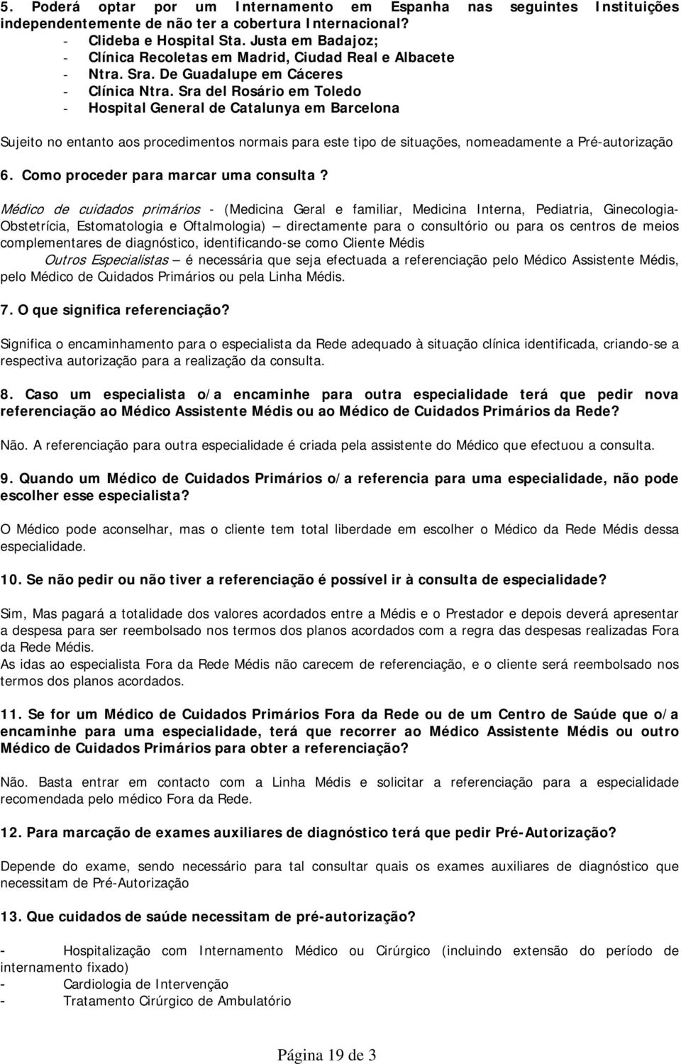 Sra del Rosário em Toledo - Hospital General de Catalunya em Barcelona Sujeito no entanto aos procedimentos normais para este tipo de situações, nomeadamente a Pré-autorização 6.