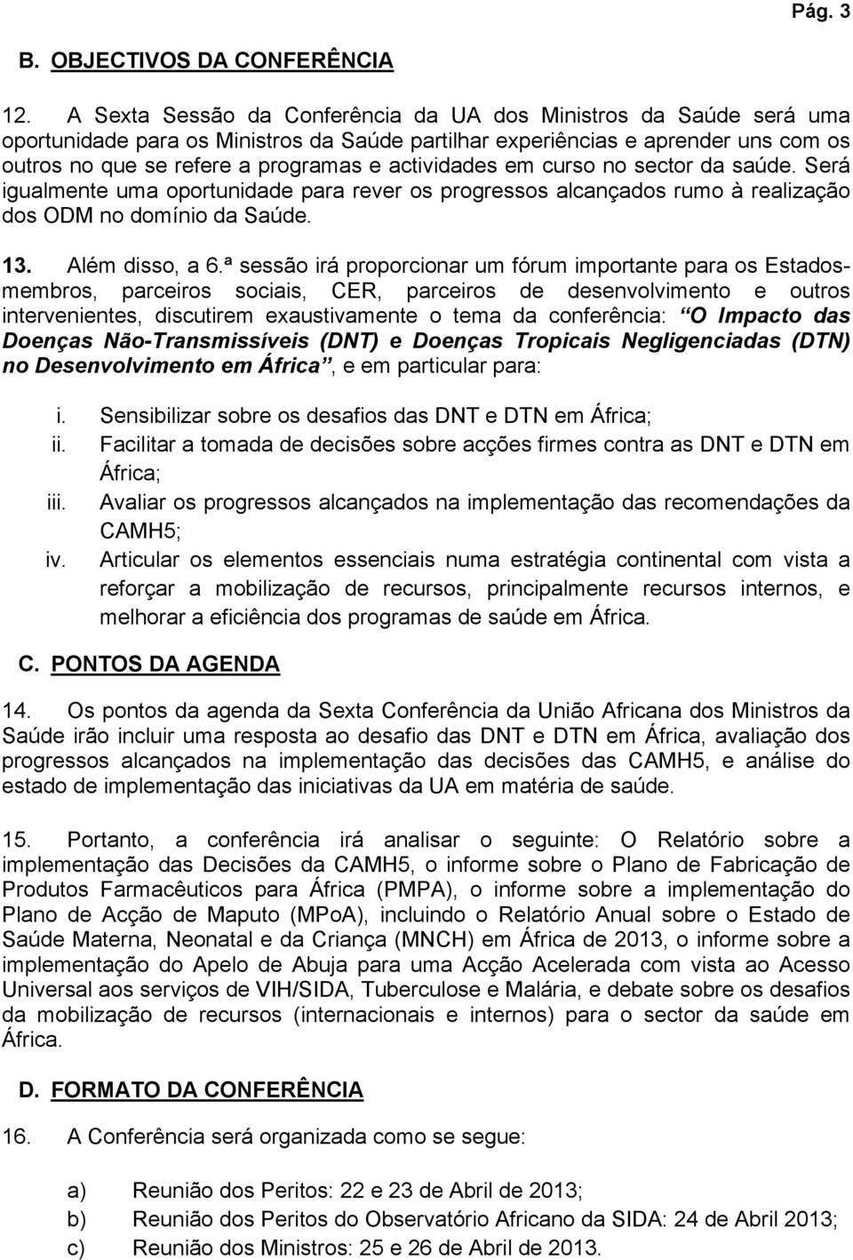 actividades em curso no sector da saúde. Será igualmente uma oportunidade para rever os progressos alcançados rumo à realização dos ODM no domínio da Saúde. 13. Além disso, a 6.