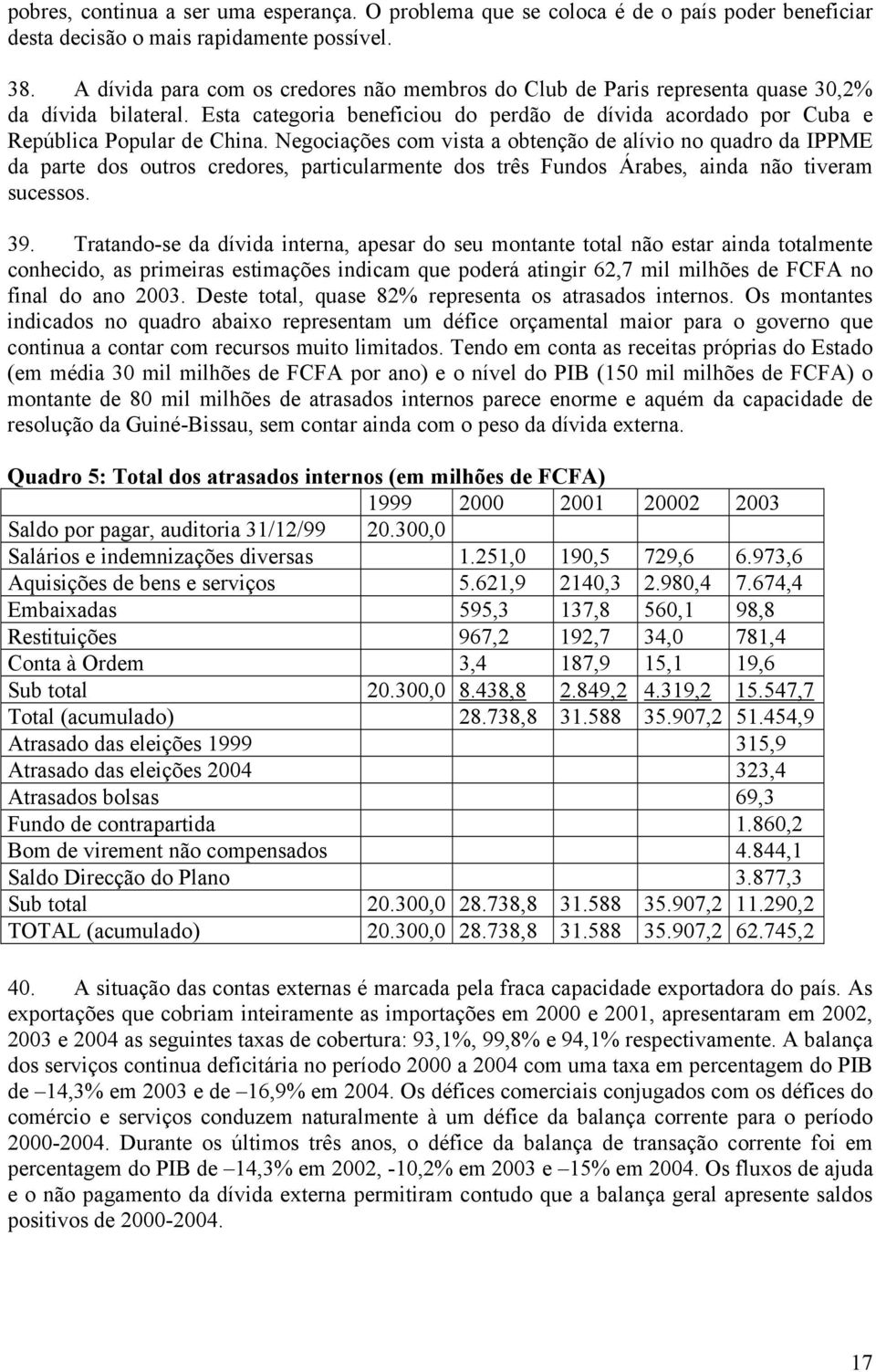 Negociações com vista a obtenção de alívio no quadro da IPPME da parte dos outros credores, particularmente dos três Fundos Árabes, ainda não tiveram sucessos. 39.