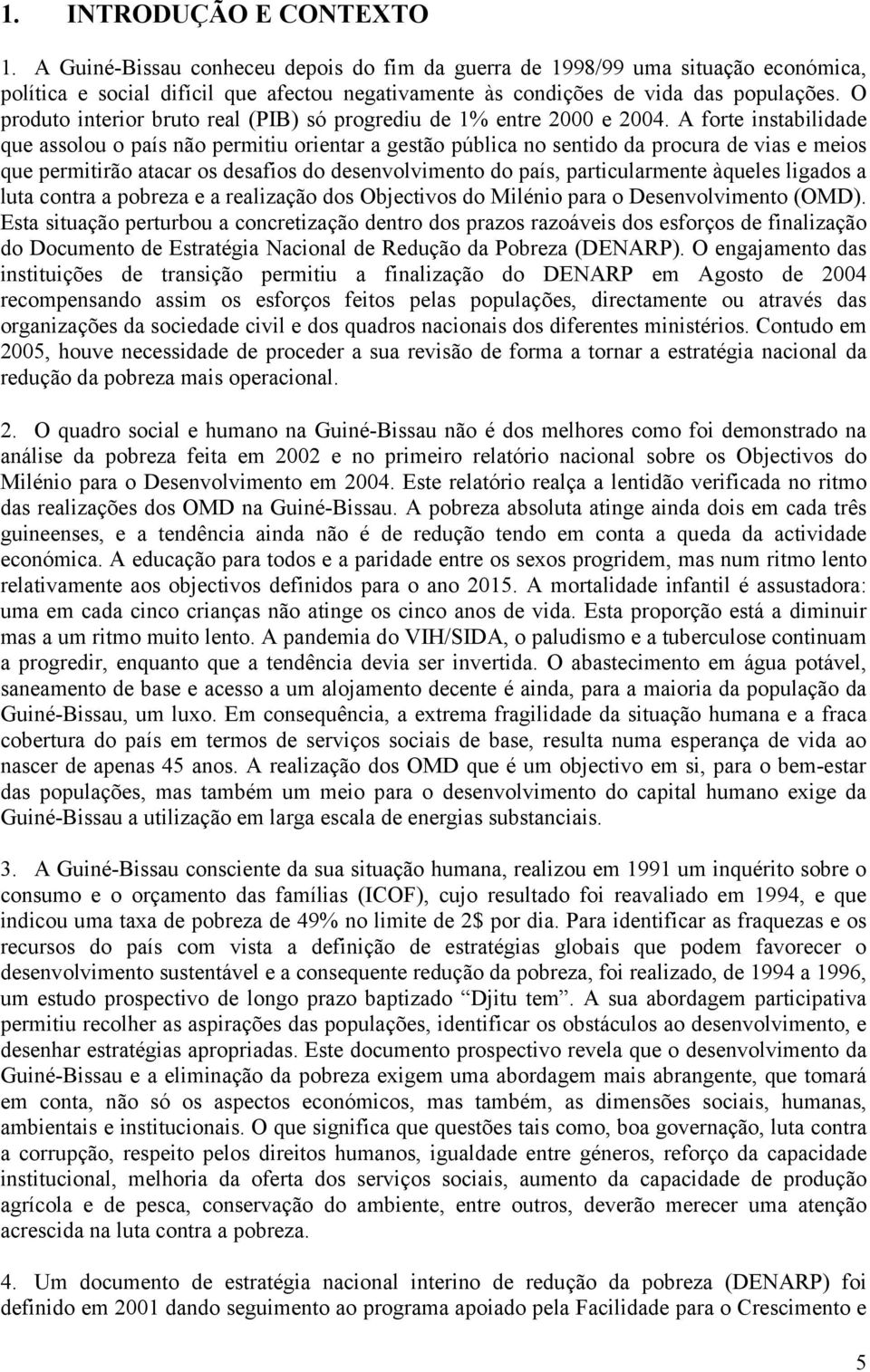 A forte instabilidade que assolou o país não permitiu orientar a gestão pública no sentido da procura de vias e meios que permitirão atacar os desafios do desenvolvimento do país, particularmente