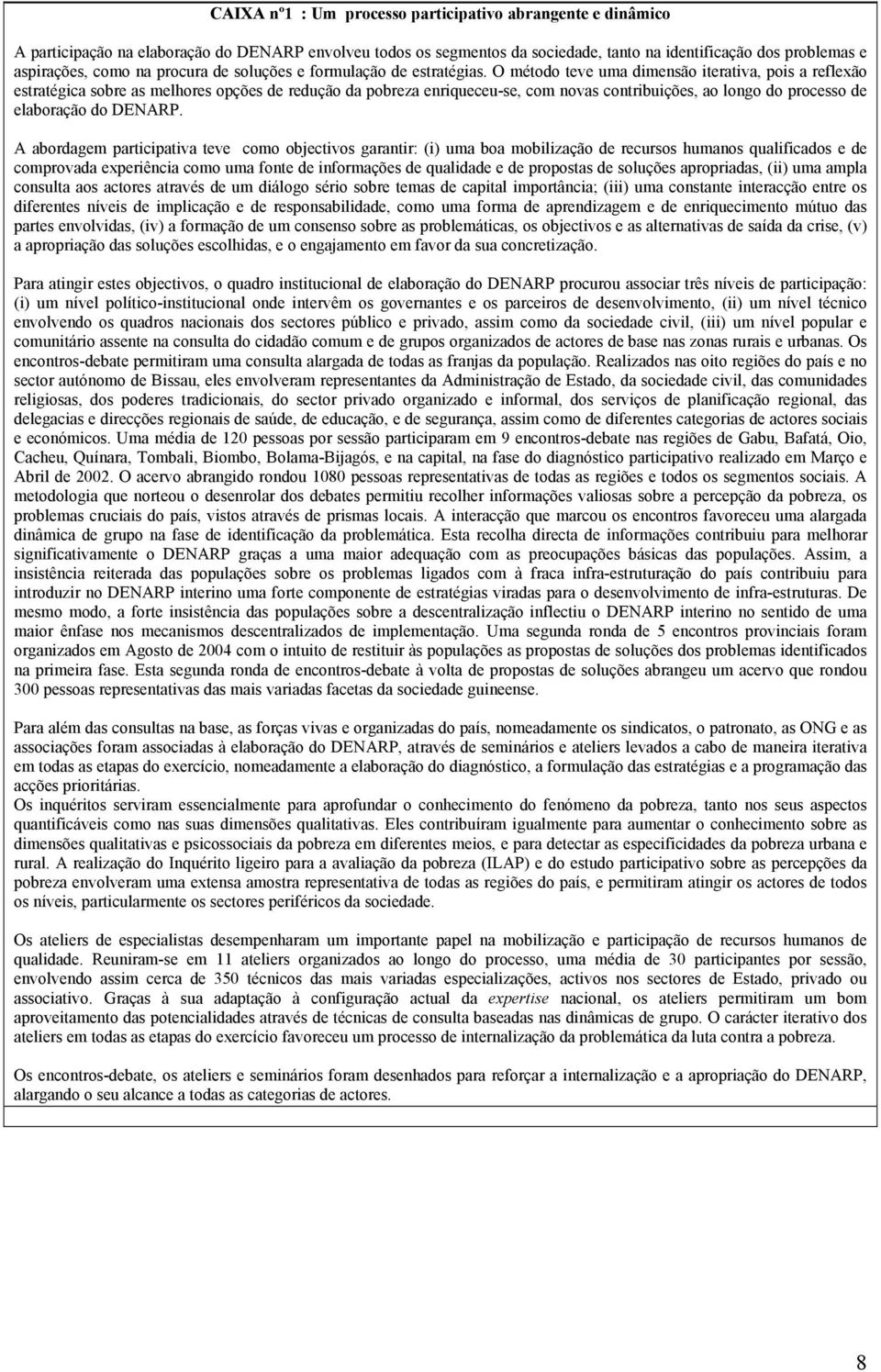 O método teve uma dimensão iterativa, pois a reflexão estratégica sobre as melhores opções de redução da pobreza enriqueceu-se, com novas contribuições, ao longo do processo de elaboração do DENARP.