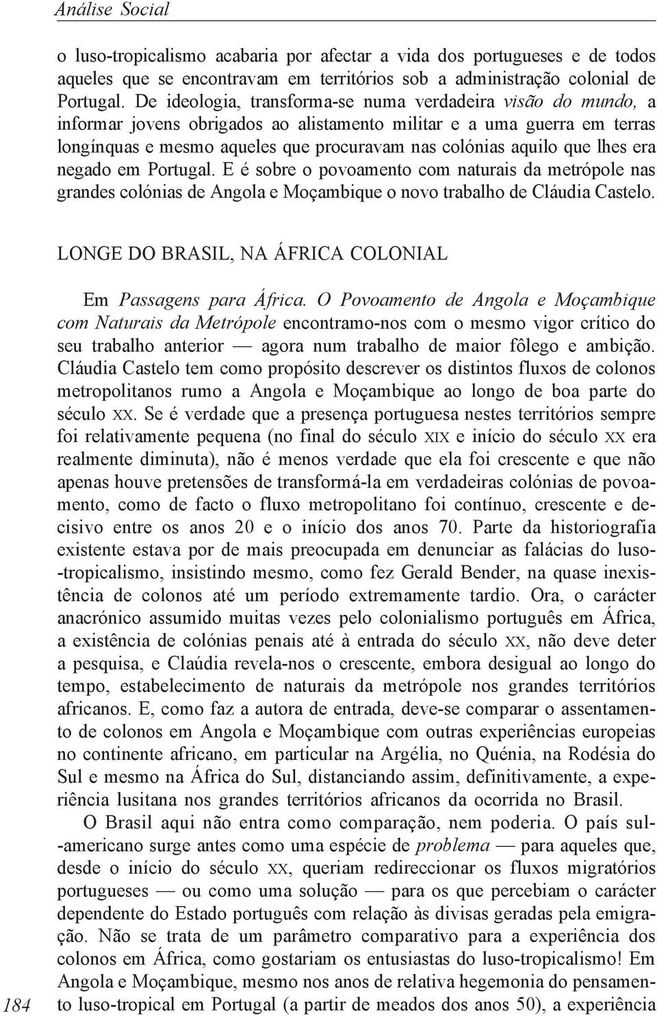 que lhes era negado em Portugal. E é sobre o povoamento com naturais da metrópole nas grandes colónias de Angola e Moçambique o novo trabalho de Cláudia Castelo.