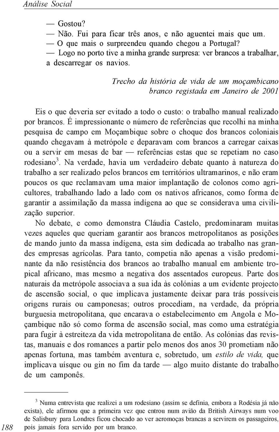 Trecho da história de vida de um moçambicano branco registada em Janeiro de 2001 Eis o que deveria ser evitado a todo o custo: o trabalho manual realizado por brancos.