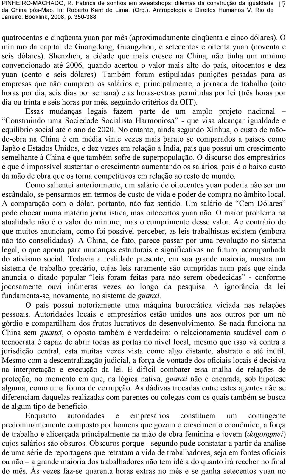 Também foram estipuladas punições pesadas para as empresas que não cumprem os salários e, principalmente, a jornada de trabalho (oito horas por dia, seis dias por semana) e as horas-extras permitidas