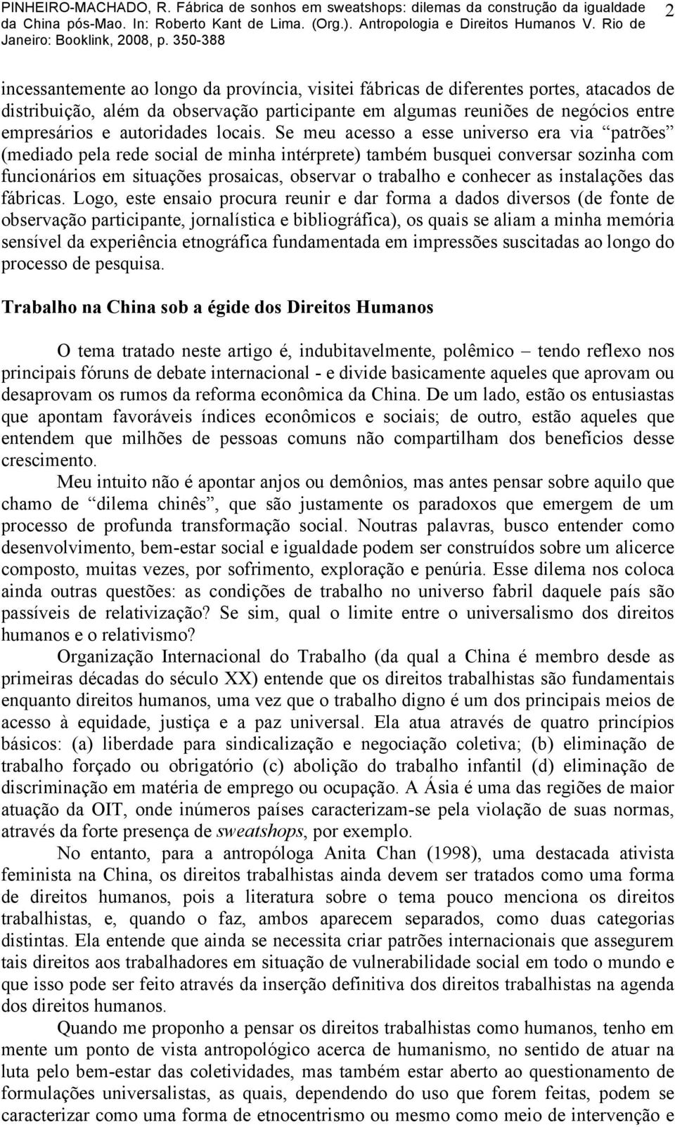 Se meu acesso a esse universo era via patrões (mediado pela rede social de minha intérprete) também busquei conversar sozinha com funcionários em situações prosaicas, observar o trabalho e conhecer