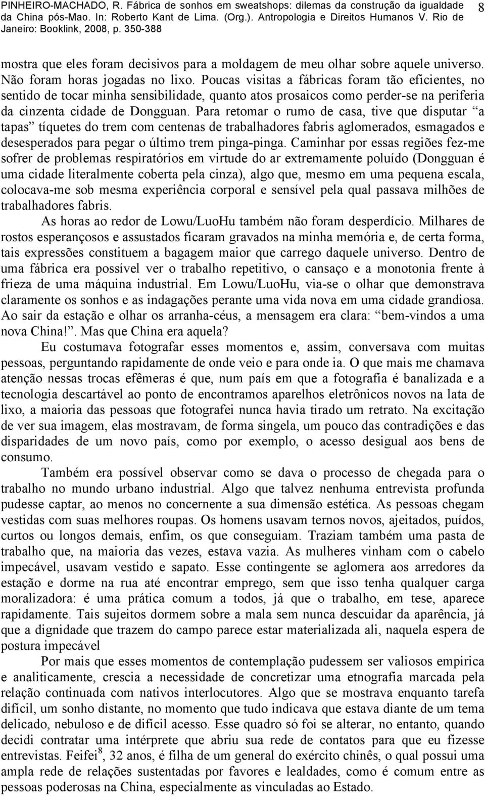 Para retomar o rumo de casa, tive que disputar a tapas tíquetes do trem com centenas de trabalhadores fabris aglomerados, esmagados e desesperados para pegar o último trem pinga-pinga.