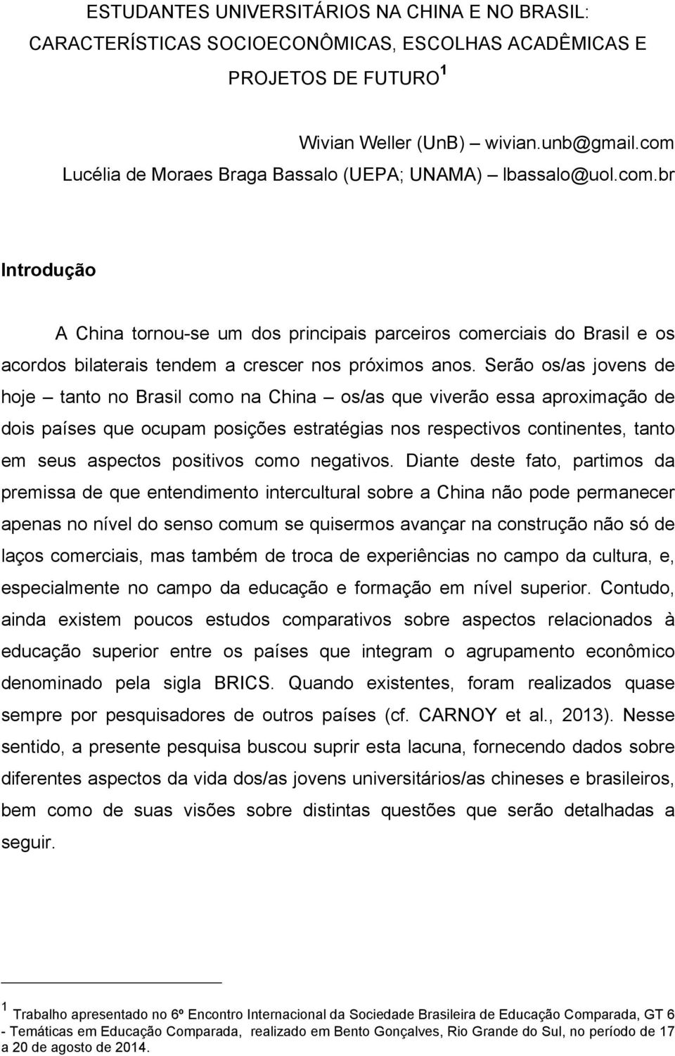 Serão os/as jovens de hoje tanto no Brasil como na China os/as que viverão essa aproximação de dois países que ocupam posições estratégias nos respectivos continentes, tanto em seus aspectos