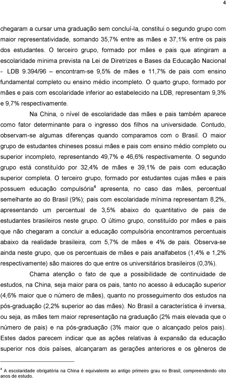 394/96 encontram-se 9,5% de mães e 11,7% de pais com ensino fundamental completo ou ensino médio incompleto.