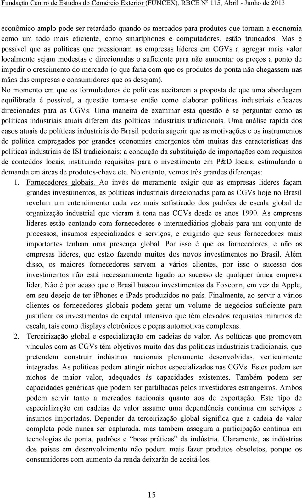 crescimento do mercado (o que faria com que os produtos de ponta não chegassem nas mãos das empresas e consumidores que os desejam).