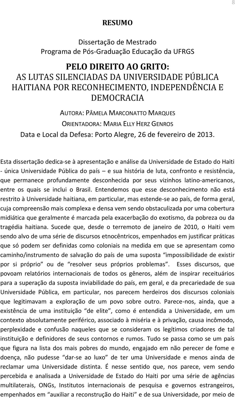 Esta dissertação dedica-se à apresentação e análise da Universidade de Estado do Haiti - única Universidade Pública do país e sua história de luta, confronto e resistência, que permanece