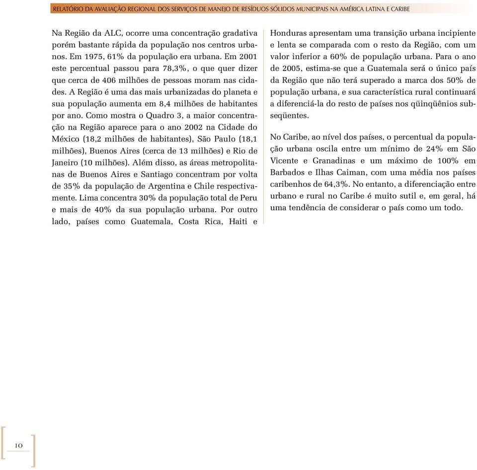 A Região é uma das mais urbanizadas do planeta e sua população aumenta em 8,4 milhões de habitantes por ano.