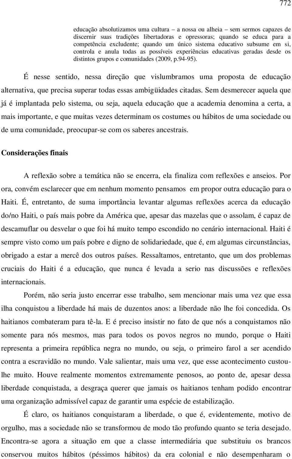 É nesse sentido, nessa direção que vislumbramos uma proposta de educação alternativa, que precisa superar todas essas ambigüidades citadas.