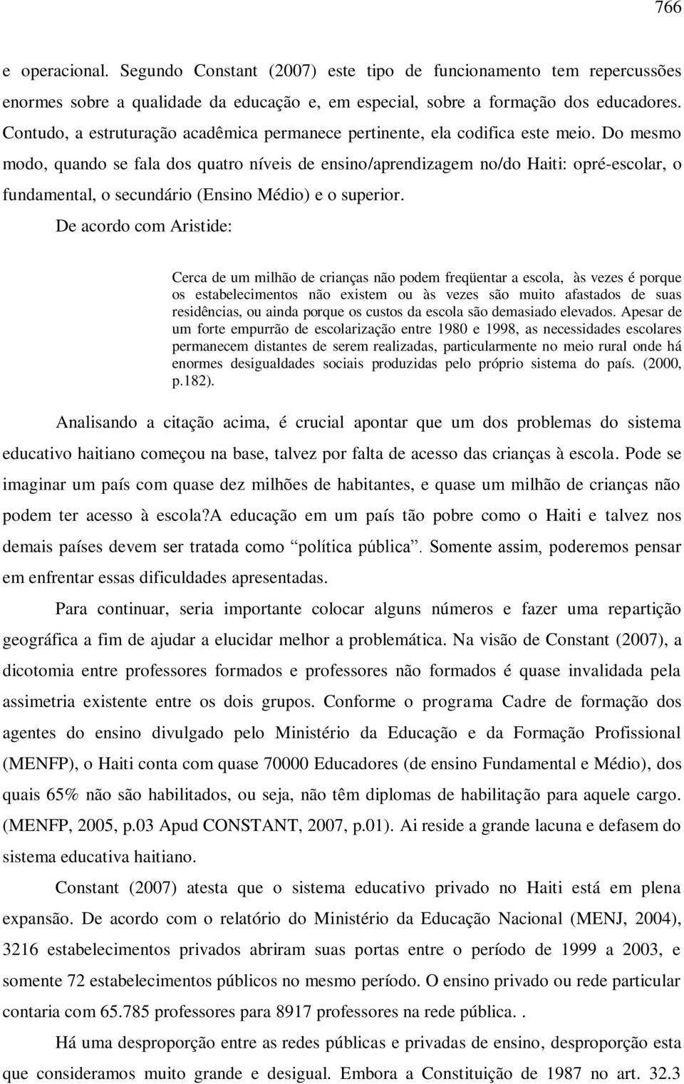 Do mesmo modo, quando se fala dos quatro níveis de ensino/aprendizagem no/do Haiti: opré-escolar, o fundamental, o secundário (Ensino Médio) e o superior.