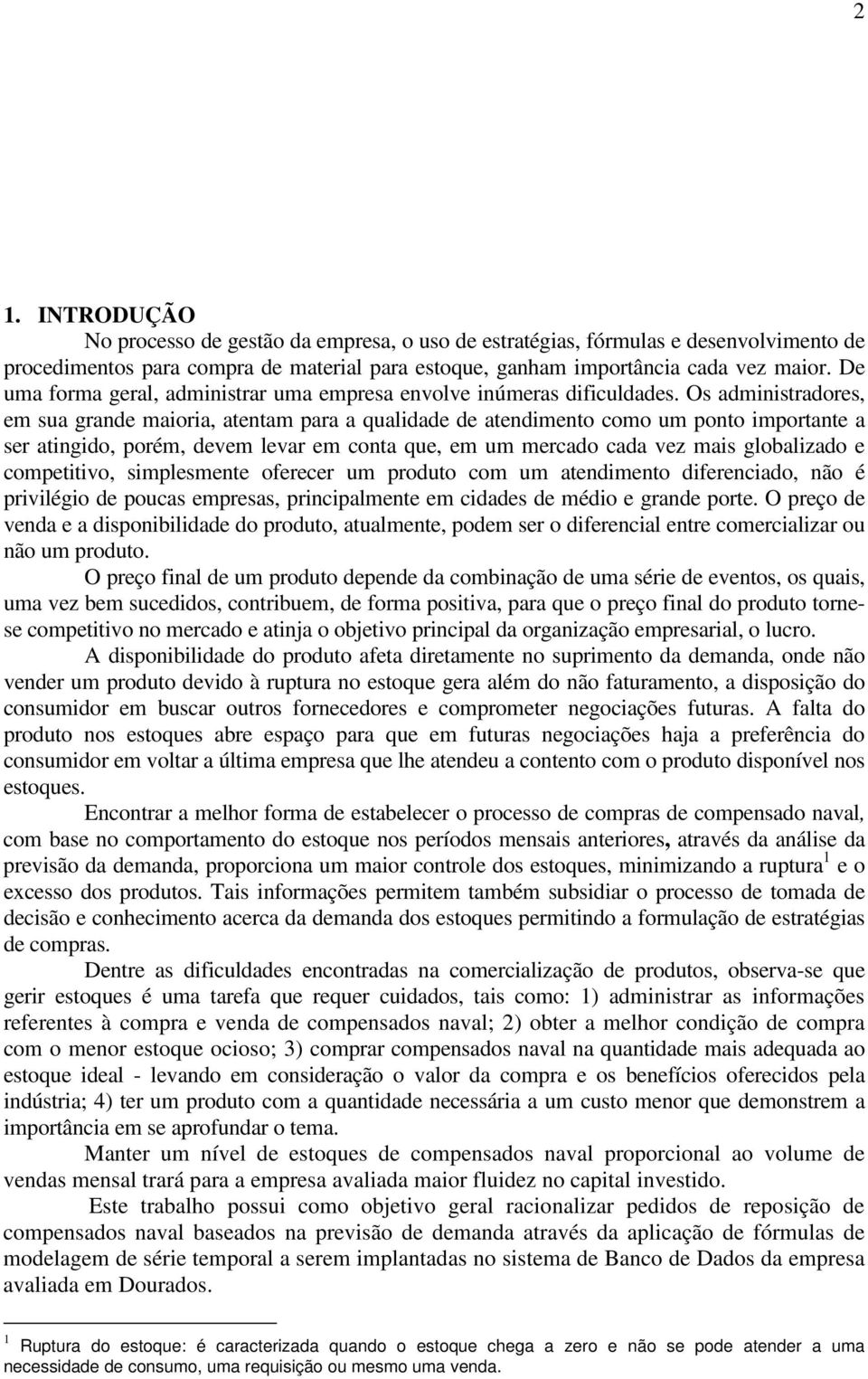 Os administradores, em sua grande maioria, atentam para a qualidade de atendimento como um ponto importante a ser atingido, porém, devem levar em conta que, em um mercado cada vez mais globalizado e