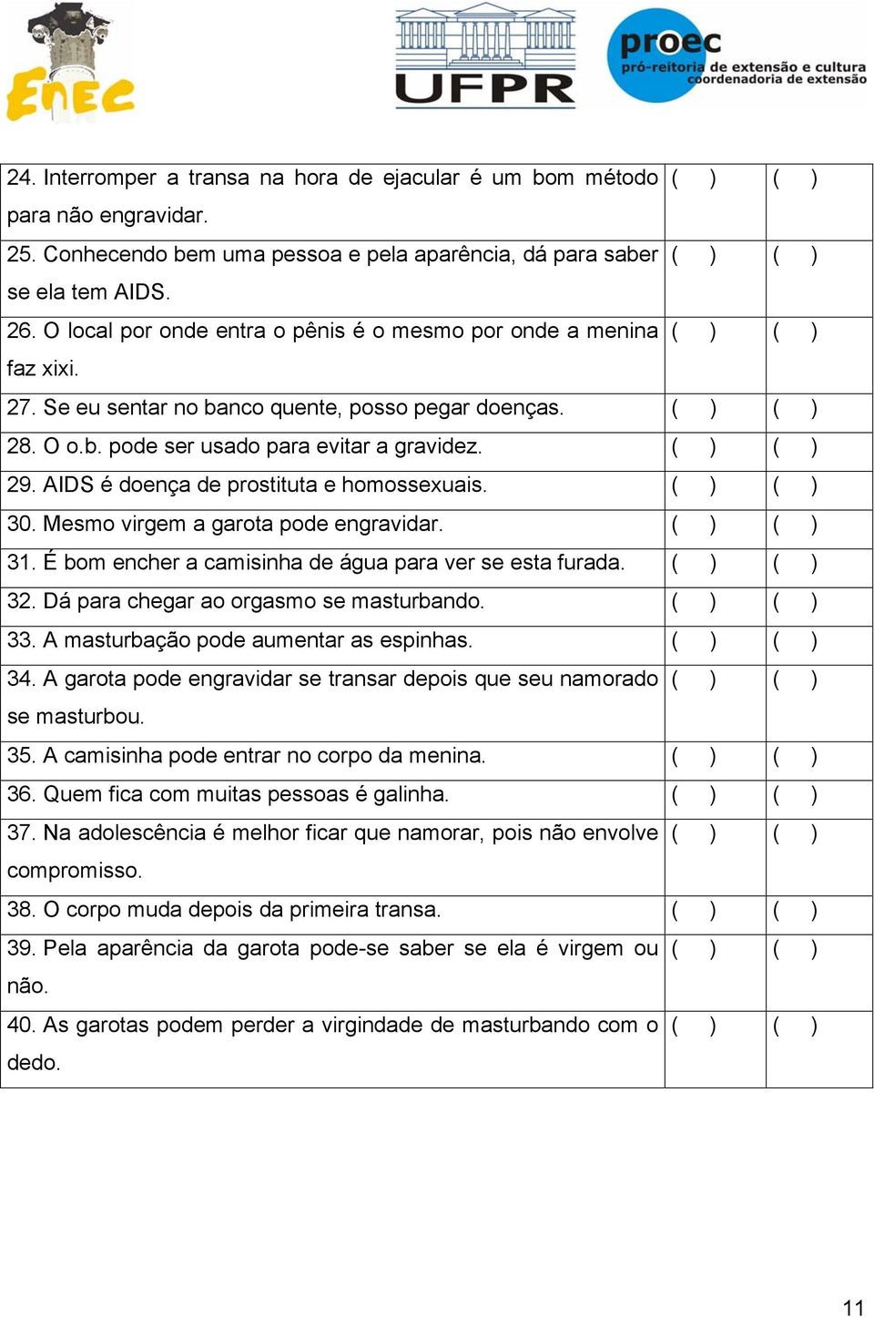 ( ) ( ) 29. AIDS é doença de prostituta e homossexuais. ( ) ( ) 30. Mesmo virgem a garota pode engravidar. ( ) ( ) 31. É bom encher a camisinha de água para ver se esta furada. ( ) ( ) 32.