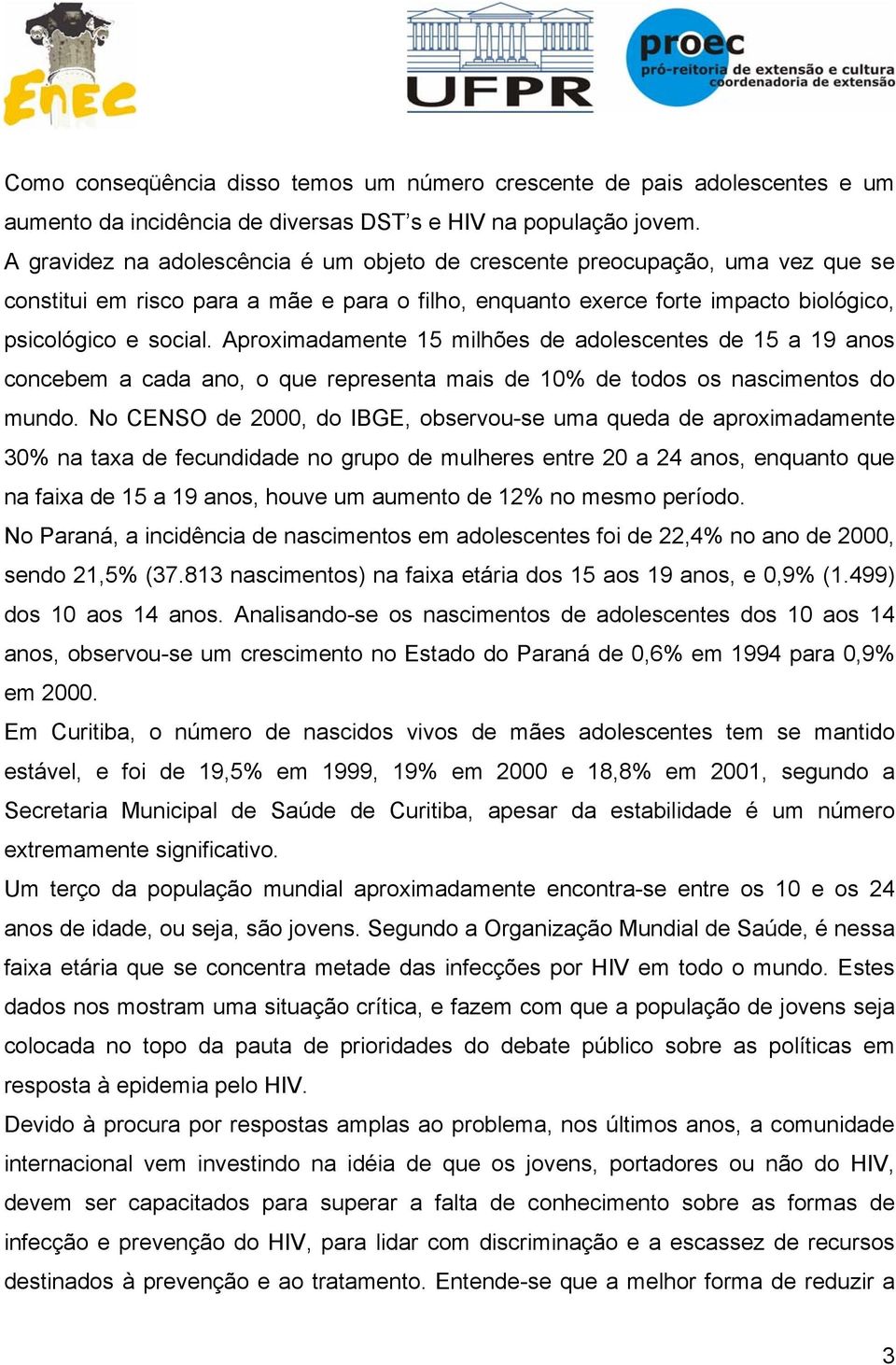 Aproximadamente 15 milhões de adolescentes de 15 a 19 anos concebem a cada ano, o que representa mais de 10% de todos os nascimentos do mundo.