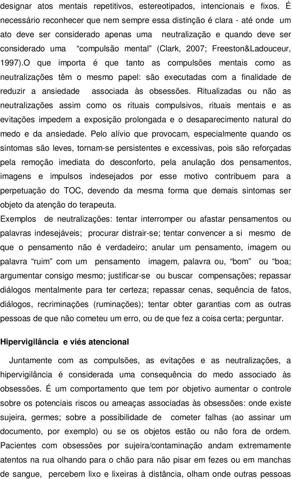 Freeston&Ladouceur, 1997).O que importa é que tanto as compulsões mentais como as neutralizações têm o mesmo papel: são executadas com a finalidade de reduzir a ansiedade associada às obsessões.