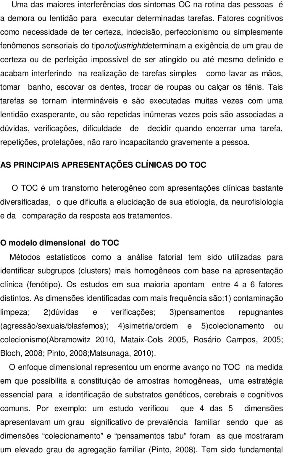 impossível de ser atingido ou até mesmo definido e acabam interferindo na realização de tarefas simples como lavar as mãos, tomar banho, escovar os dentes, trocar de roupas ou calçar os tênis.