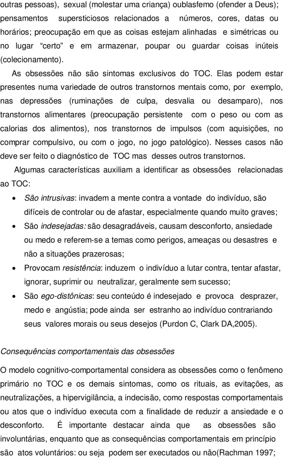 Elas podem estar presentes numa variedade de outros transtornos mentais como, por exemplo, nas depressões (ruminações de culpa, desvalia ou desamparo), nos transtornos alimentares (preocupação